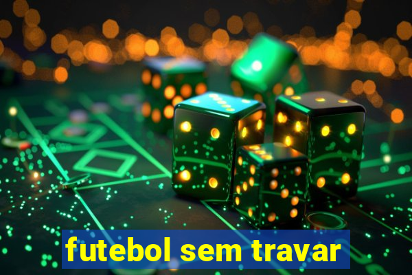 futebol sem travar